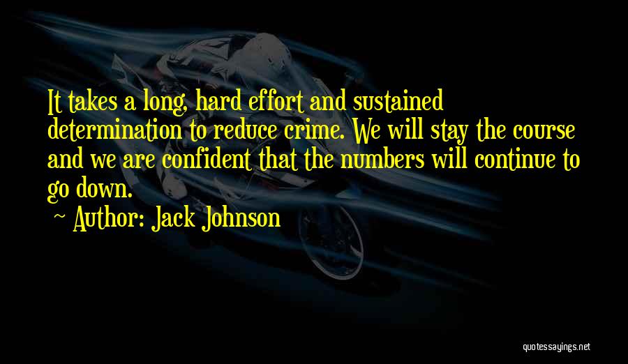 Jack Johnson Quotes: It Takes A Long, Hard Effort And Sustained Determination To Reduce Crime. We Will Stay The Course And We Are