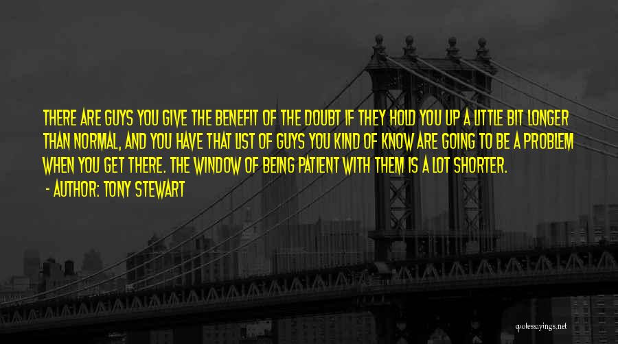 Tony Stewart Quotes: There Are Guys You Give The Benefit Of The Doubt If They Hold You Up A Little Bit Longer Than