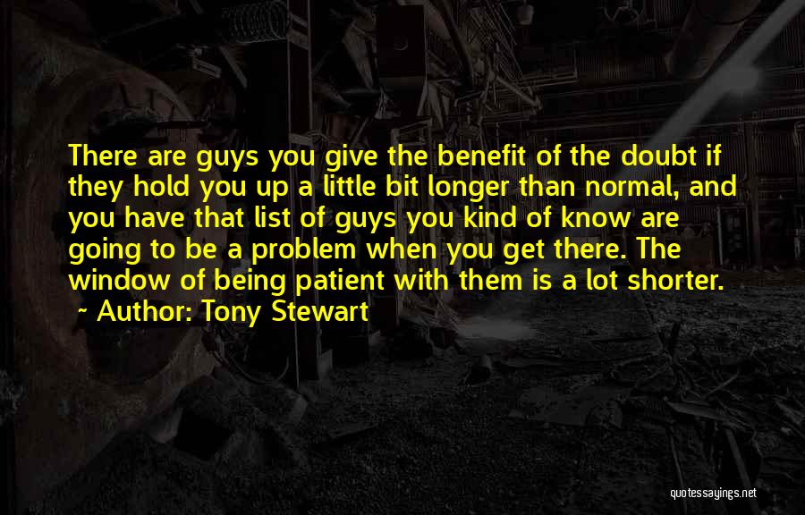 Tony Stewart Quotes: There Are Guys You Give The Benefit Of The Doubt If They Hold You Up A Little Bit Longer Than