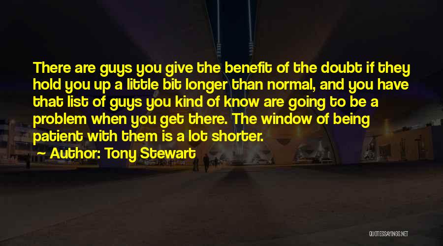 Tony Stewart Quotes: There Are Guys You Give The Benefit Of The Doubt If They Hold You Up A Little Bit Longer Than