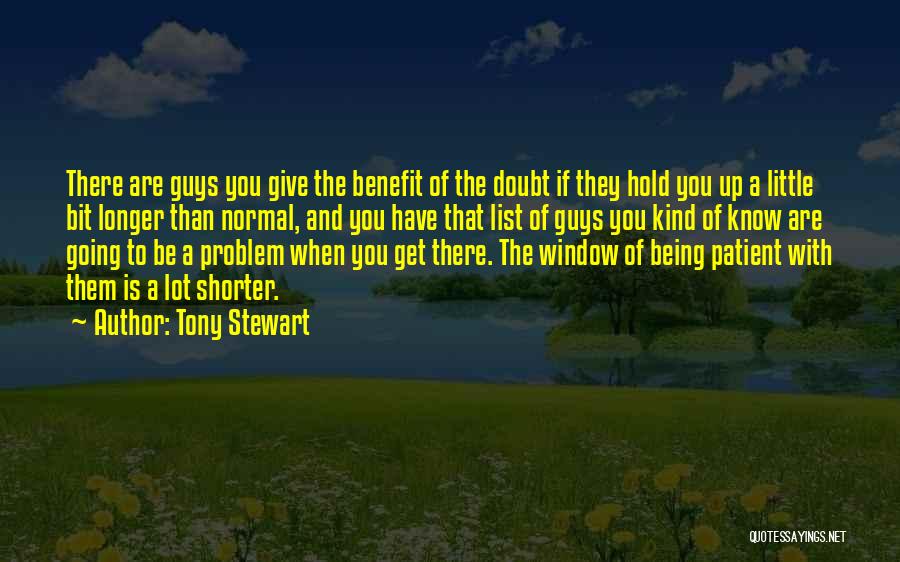 Tony Stewart Quotes: There Are Guys You Give The Benefit Of The Doubt If They Hold You Up A Little Bit Longer Than