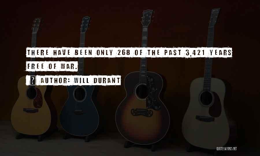 Will Durant Quotes: There Have Been Only 268 Of The Past 3,421 Years Free Of War.