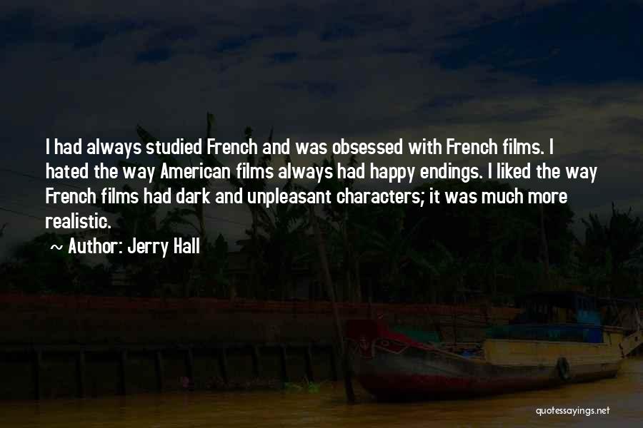 Jerry Hall Quotes: I Had Always Studied French And Was Obsessed With French Films. I Hated The Way American Films Always Had Happy