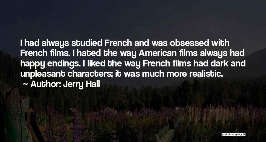 Jerry Hall Quotes: I Had Always Studied French And Was Obsessed With French Films. I Hated The Way American Films Always Had Happy