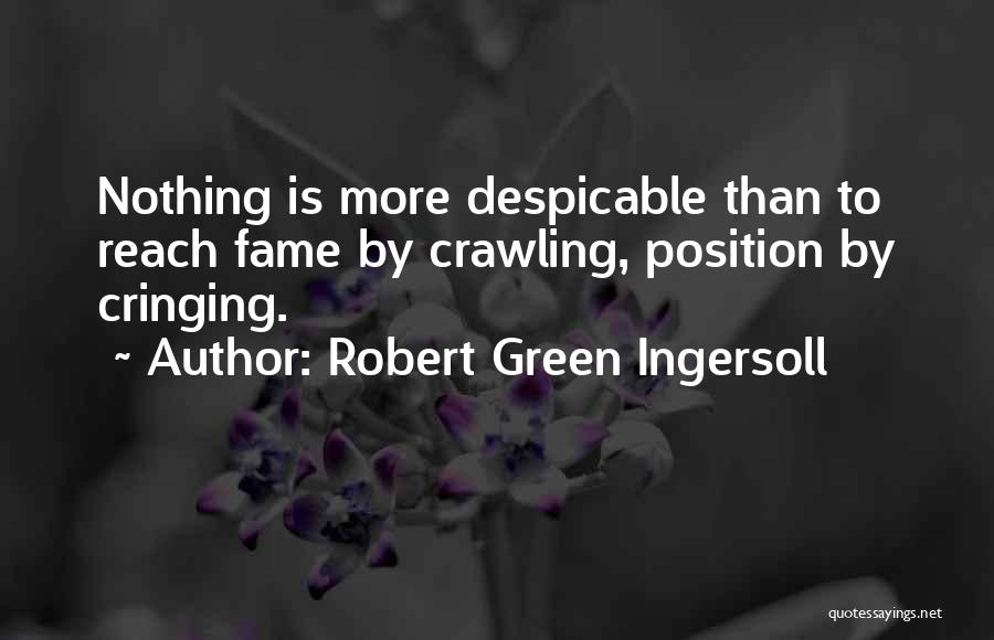 Robert Green Ingersoll Quotes: Nothing Is More Despicable Than To Reach Fame By Crawling, Position By Cringing.