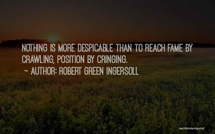 Robert Green Ingersoll Quotes: Nothing Is More Despicable Than To Reach Fame By Crawling, Position By Cringing.