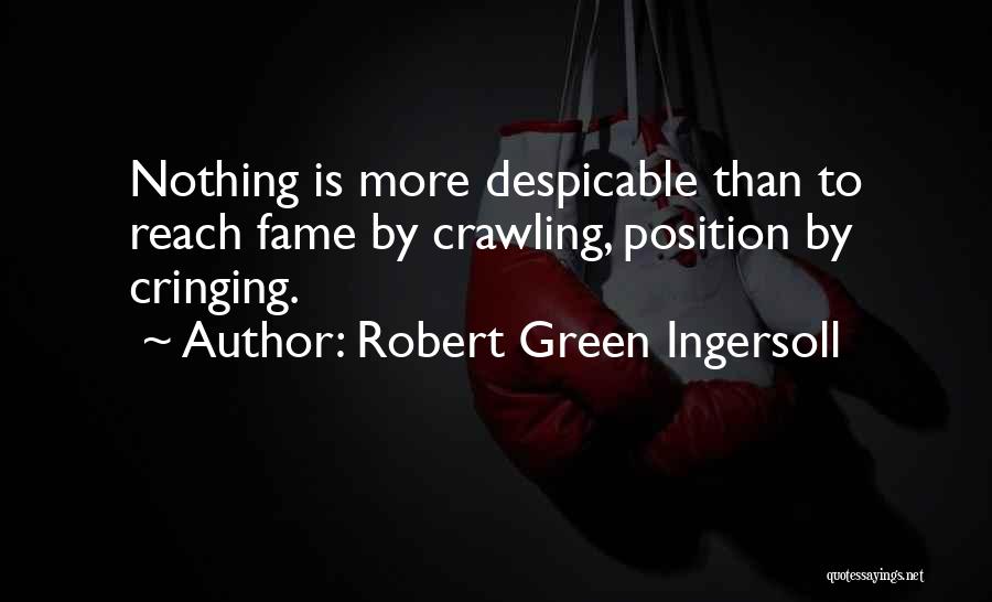 Robert Green Ingersoll Quotes: Nothing Is More Despicable Than To Reach Fame By Crawling, Position By Cringing.