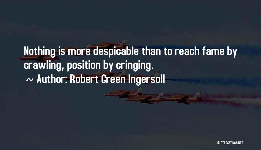 Robert Green Ingersoll Quotes: Nothing Is More Despicable Than To Reach Fame By Crawling, Position By Cringing.