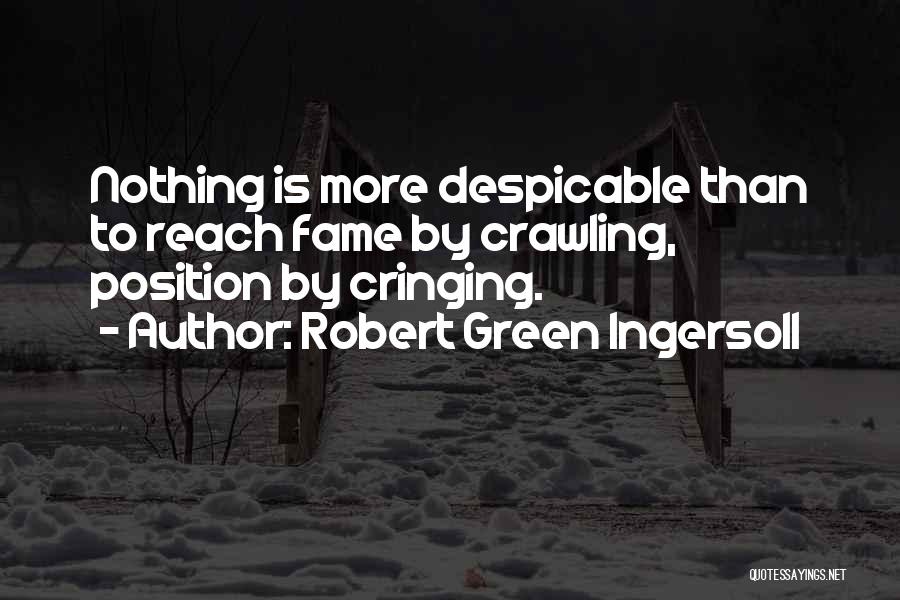 Robert Green Ingersoll Quotes: Nothing Is More Despicable Than To Reach Fame By Crawling, Position By Cringing.