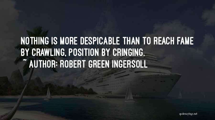 Robert Green Ingersoll Quotes: Nothing Is More Despicable Than To Reach Fame By Crawling, Position By Cringing.