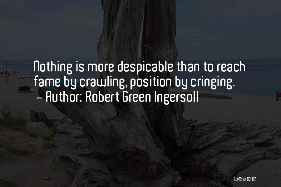 Robert Green Ingersoll Quotes: Nothing Is More Despicable Than To Reach Fame By Crawling, Position By Cringing.