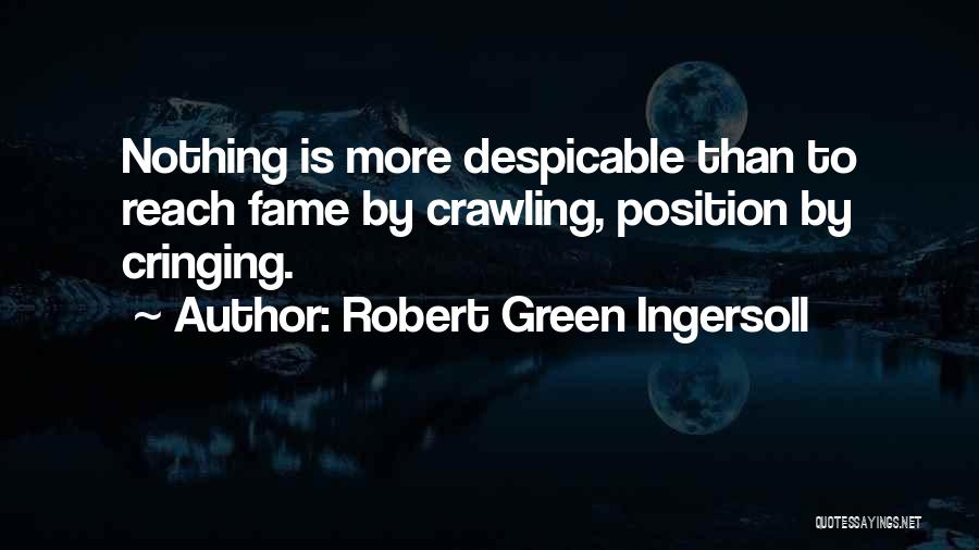 Robert Green Ingersoll Quotes: Nothing Is More Despicable Than To Reach Fame By Crawling, Position By Cringing.