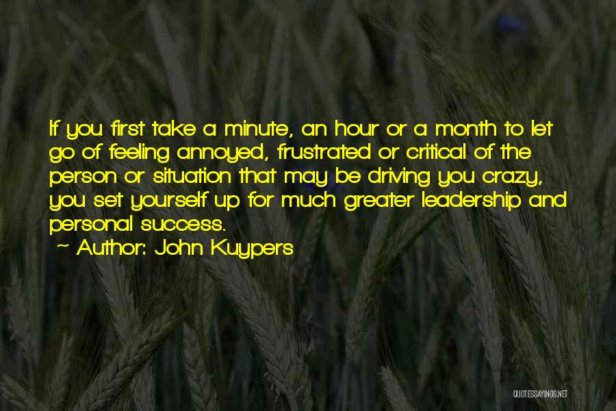 John Kuypers Quotes: If You First Take A Minute, An Hour Or A Month To Let Go Of Feeling Annoyed, Frustrated Or Critical