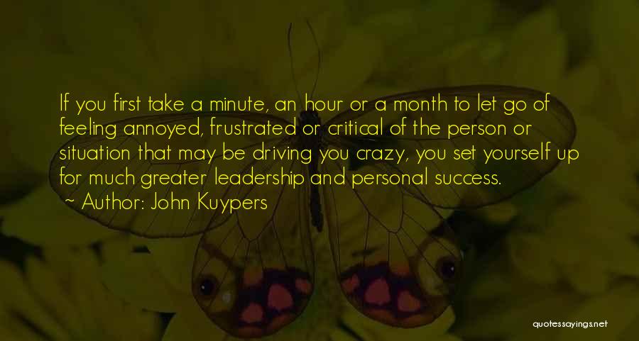 John Kuypers Quotes: If You First Take A Minute, An Hour Or A Month To Let Go Of Feeling Annoyed, Frustrated Or Critical