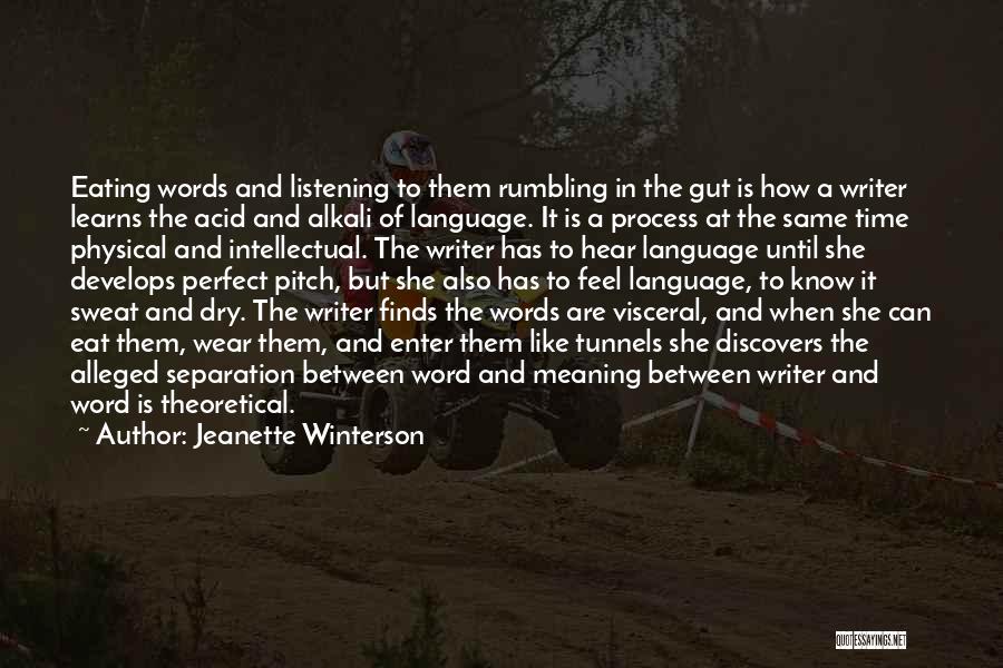 Jeanette Winterson Quotes: Eating Words And Listening To Them Rumbling In The Gut Is How A Writer Learns The Acid And Alkali Of