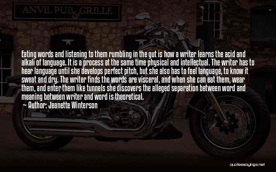 Jeanette Winterson Quotes: Eating Words And Listening To Them Rumbling In The Gut Is How A Writer Learns The Acid And Alkali Of