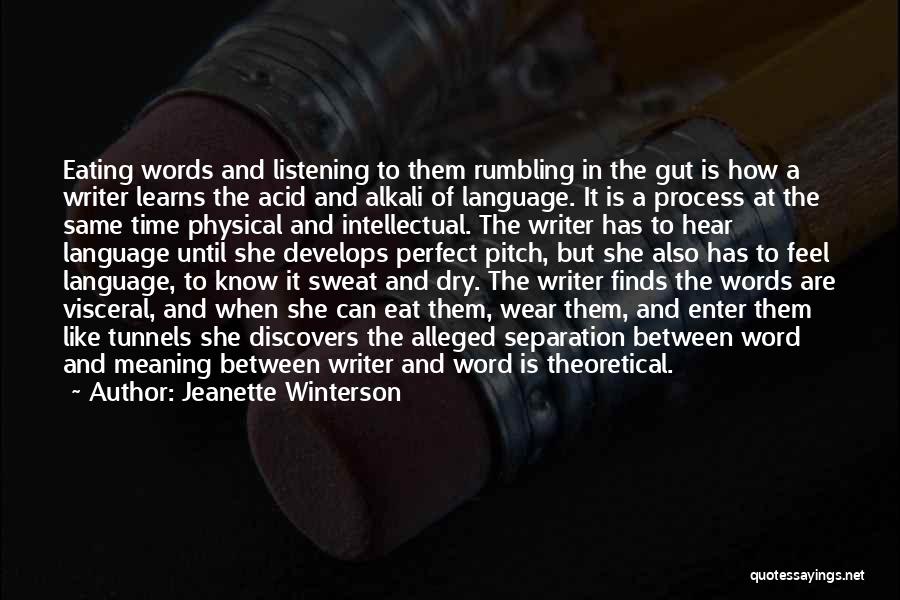 Jeanette Winterson Quotes: Eating Words And Listening To Them Rumbling In The Gut Is How A Writer Learns The Acid And Alkali Of
