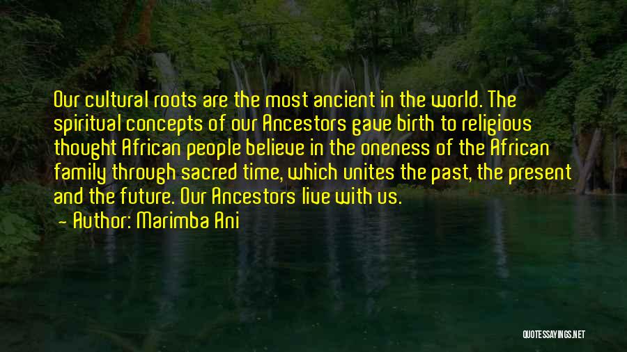 Marimba Ani Quotes: Our Cultural Roots Are The Most Ancient In The World. The Spiritual Concepts Of Our Ancestors Gave Birth To Religious