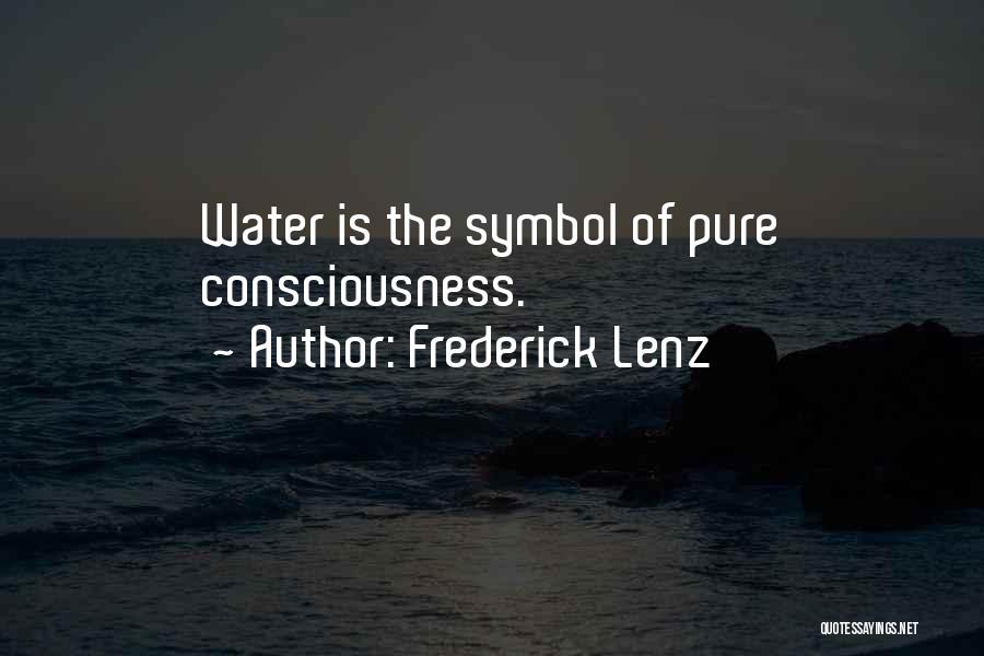 Frederick Lenz Quotes: Water Is The Symbol Of Pure Consciousness.