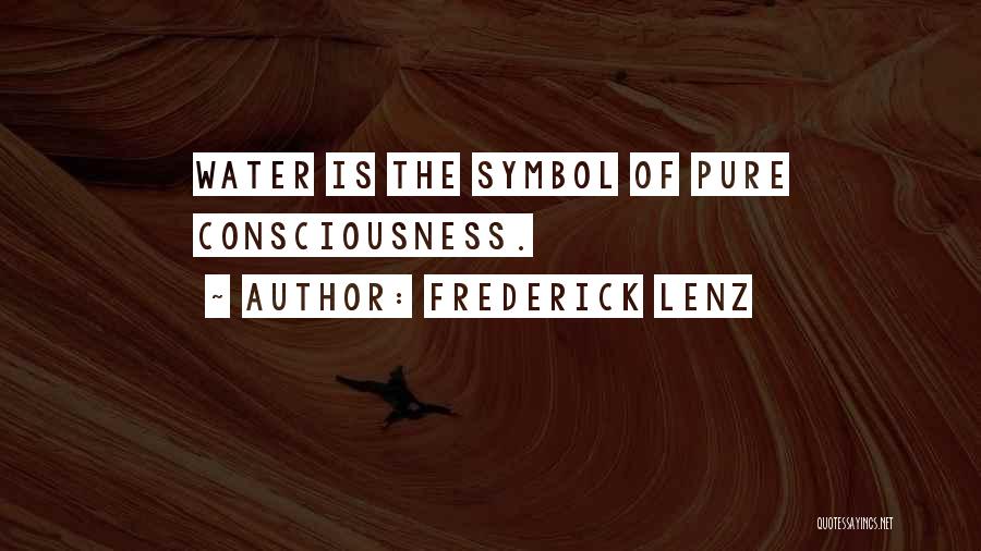 Frederick Lenz Quotes: Water Is The Symbol Of Pure Consciousness.