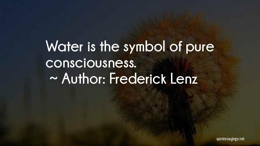 Frederick Lenz Quotes: Water Is The Symbol Of Pure Consciousness.