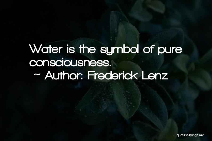 Frederick Lenz Quotes: Water Is The Symbol Of Pure Consciousness.