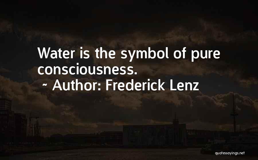 Frederick Lenz Quotes: Water Is The Symbol Of Pure Consciousness.
