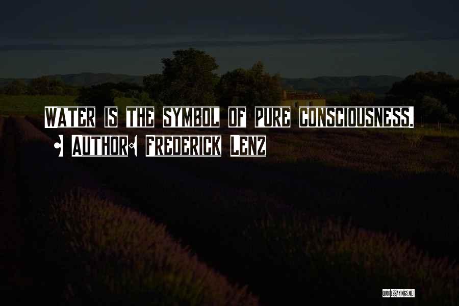 Frederick Lenz Quotes: Water Is The Symbol Of Pure Consciousness.