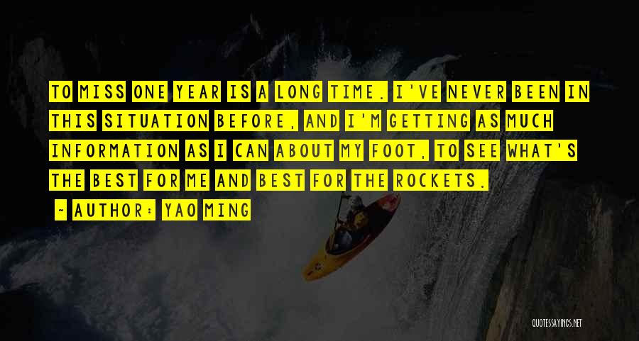 Yao Ming Quotes: To Miss One Year Is A Long Time. I've Never Been In This Situation Before, And I'm Getting As Much