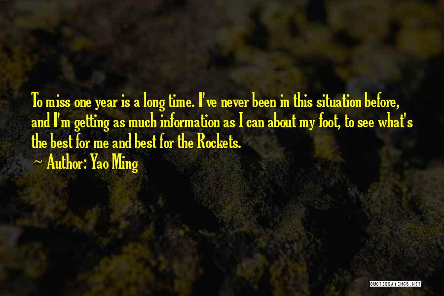 Yao Ming Quotes: To Miss One Year Is A Long Time. I've Never Been In This Situation Before, And I'm Getting As Much