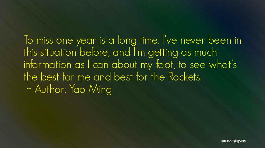 Yao Ming Quotes: To Miss One Year Is A Long Time. I've Never Been In This Situation Before, And I'm Getting As Much