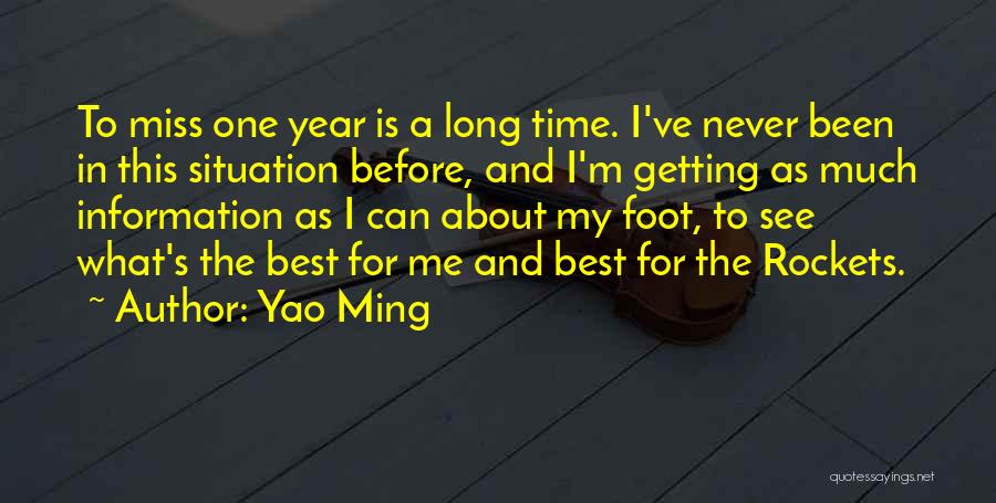 Yao Ming Quotes: To Miss One Year Is A Long Time. I've Never Been In This Situation Before, And I'm Getting As Much