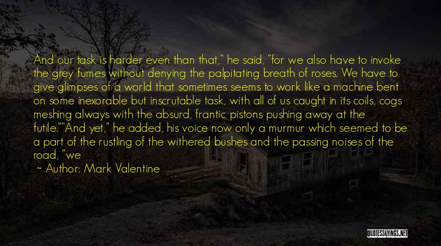 Mark Valentine Quotes: And Our Task Is Harder Even Than That, He Said, For We Also Have To Invoke The Grey Fumes Without