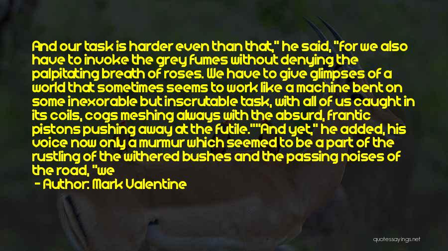 Mark Valentine Quotes: And Our Task Is Harder Even Than That, He Said, For We Also Have To Invoke The Grey Fumes Without