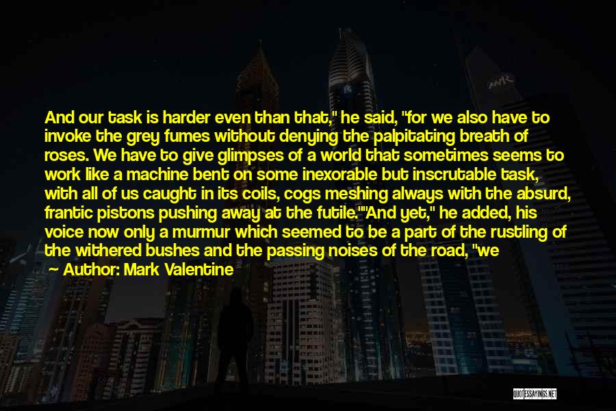 Mark Valentine Quotes: And Our Task Is Harder Even Than That, He Said, For We Also Have To Invoke The Grey Fumes Without