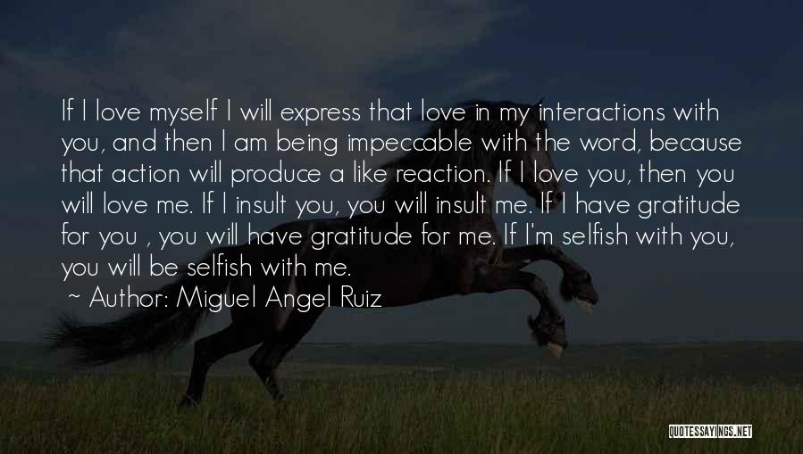 Miguel Angel Ruiz Quotes: If I Love Myself I Will Express That Love In My Interactions With You, And Then I Am Being Impeccable