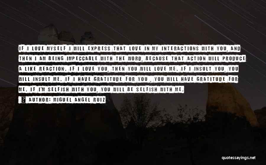 Miguel Angel Ruiz Quotes: If I Love Myself I Will Express That Love In My Interactions With You, And Then I Am Being Impeccable