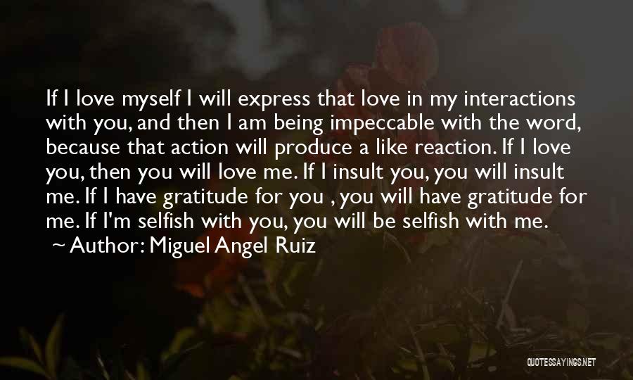 Miguel Angel Ruiz Quotes: If I Love Myself I Will Express That Love In My Interactions With You, And Then I Am Being Impeccable
