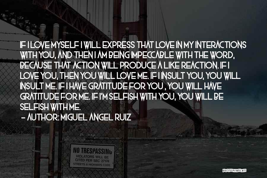 Miguel Angel Ruiz Quotes: If I Love Myself I Will Express That Love In My Interactions With You, And Then I Am Being Impeccable