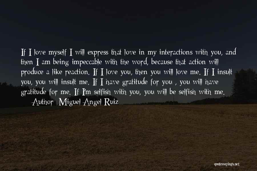 Miguel Angel Ruiz Quotes: If I Love Myself I Will Express That Love In My Interactions With You, And Then I Am Being Impeccable