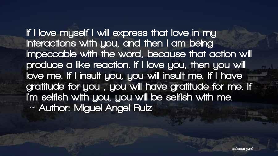 Miguel Angel Ruiz Quotes: If I Love Myself I Will Express That Love In My Interactions With You, And Then I Am Being Impeccable