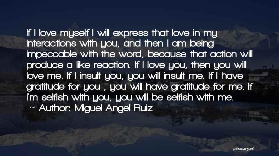 Miguel Angel Ruiz Quotes: If I Love Myself I Will Express That Love In My Interactions With You, And Then I Am Being Impeccable