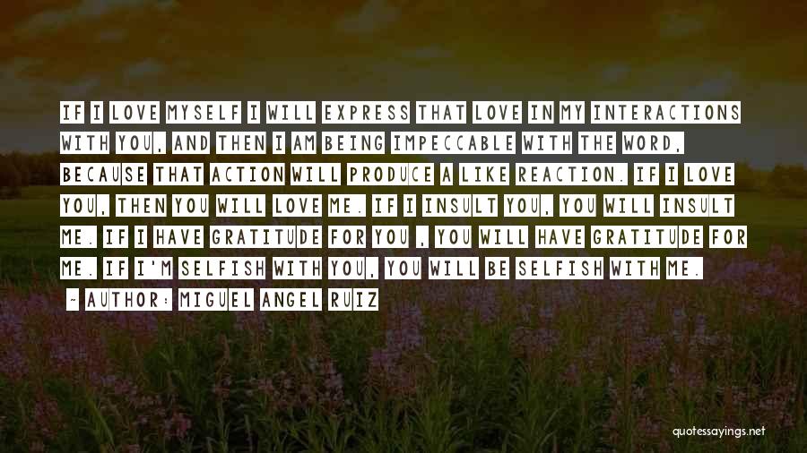 Miguel Angel Ruiz Quotes: If I Love Myself I Will Express That Love In My Interactions With You, And Then I Am Being Impeccable