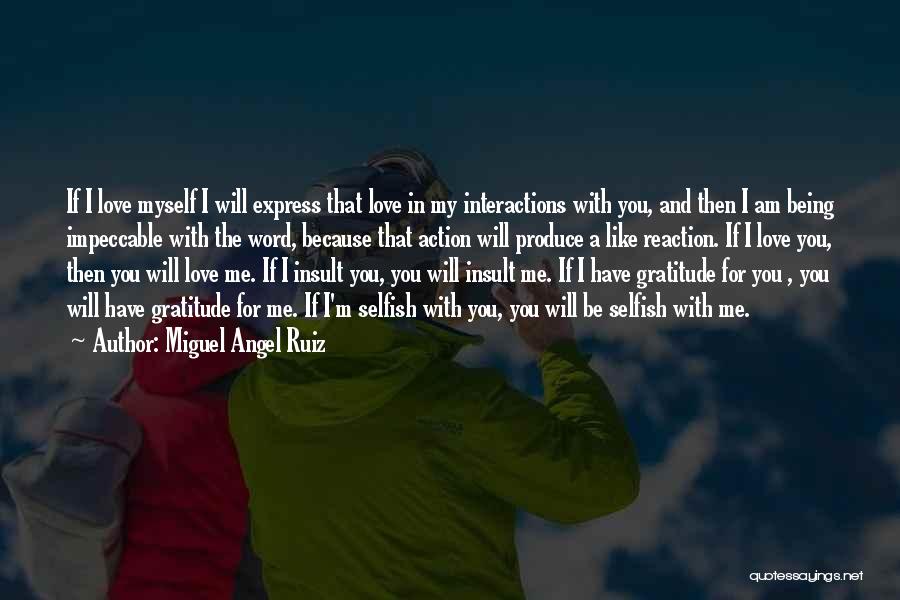 Miguel Angel Ruiz Quotes: If I Love Myself I Will Express That Love In My Interactions With You, And Then I Am Being Impeccable