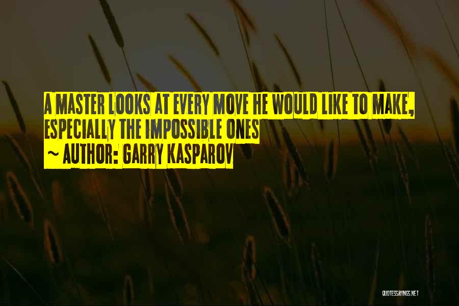 Garry Kasparov Quotes: A Master Looks At Every Move He Would Like To Make, Especially The Impossible Ones