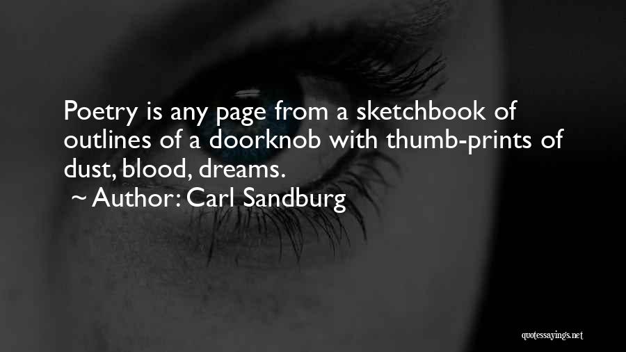 Carl Sandburg Quotes: Poetry Is Any Page From A Sketchbook Of Outlines Of A Doorknob With Thumb-prints Of Dust, Blood, Dreams.