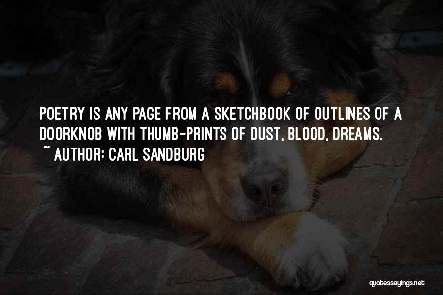 Carl Sandburg Quotes: Poetry Is Any Page From A Sketchbook Of Outlines Of A Doorknob With Thumb-prints Of Dust, Blood, Dreams.