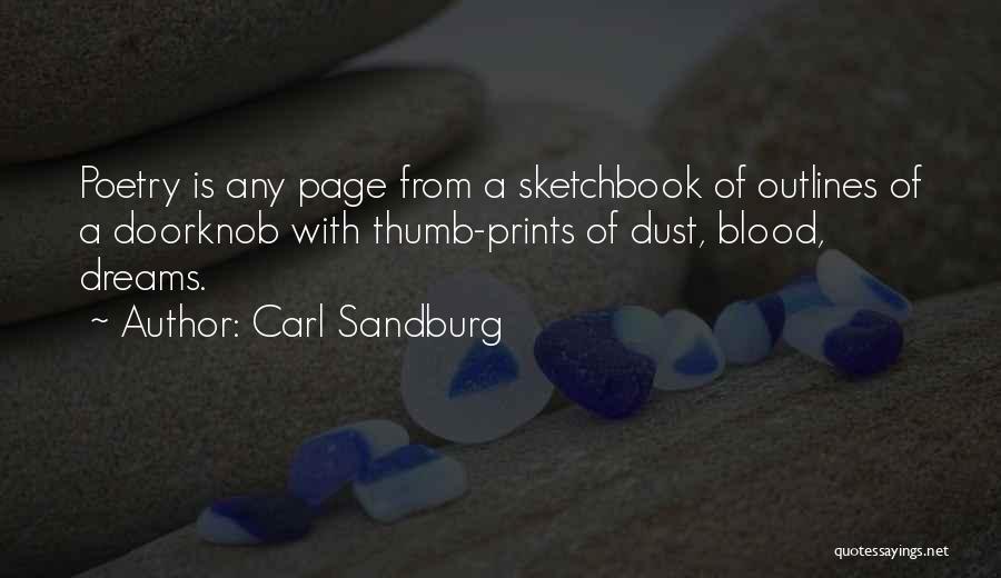 Carl Sandburg Quotes: Poetry Is Any Page From A Sketchbook Of Outlines Of A Doorknob With Thumb-prints Of Dust, Blood, Dreams.
