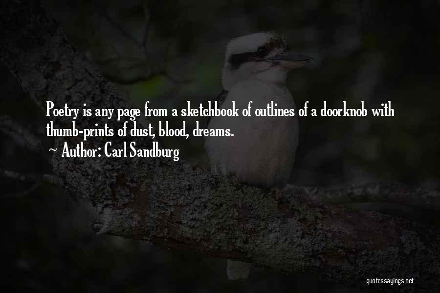 Carl Sandburg Quotes: Poetry Is Any Page From A Sketchbook Of Outlines Of A Doorknob With Thumb-prints Of Dust, Blood, Dreams.