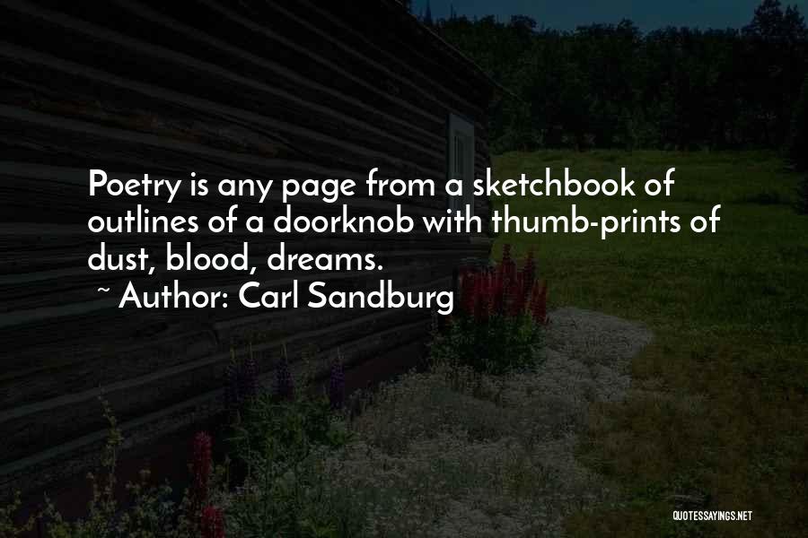 Carl Sandburg Quotes: Poetry Is Any Page From A Sketchbook Of Outlines Of A Doorknob With Thumb-prints Of Dust, Blood, Dreams.